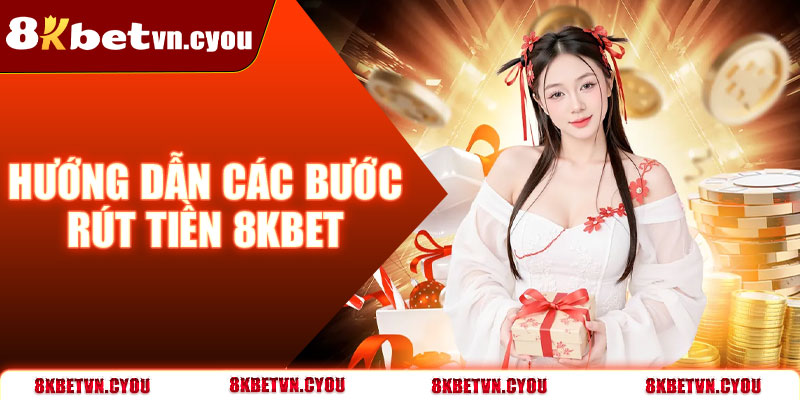 Hướng dẫn các bước rút tiền 8KBet chi tiết nhất