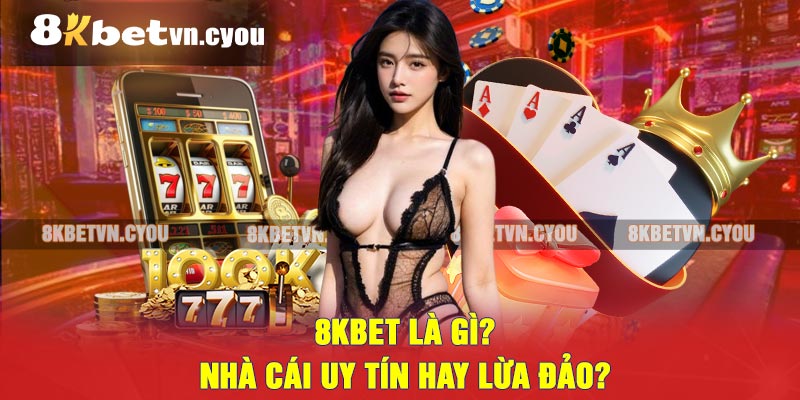 8KBET là gì? Nhà cái uy tín hay lừa đảo?