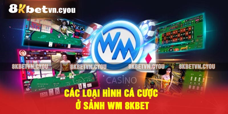 Các loại hình cá cược ở sảnh WM 8KBET