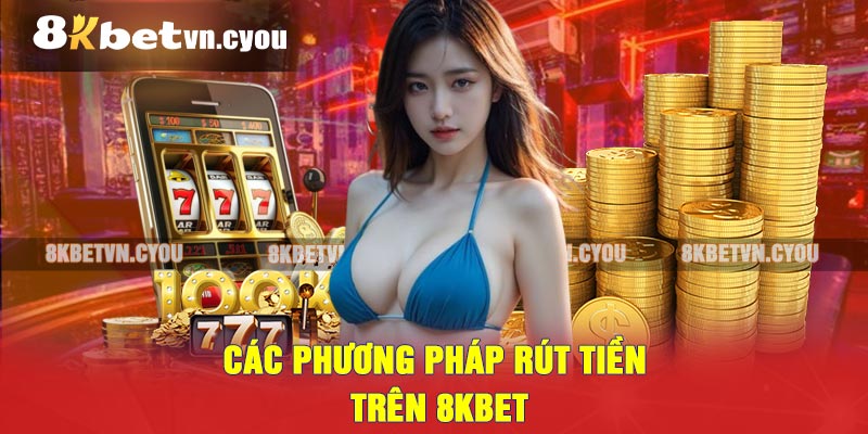 Các phương pháp rút tiền trên 8KBET