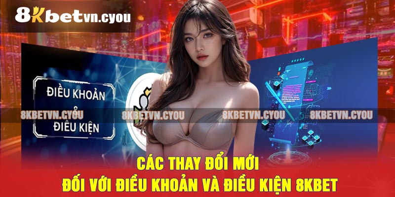 Các thay đổi mới đối với Điều khoản và Điều kiện 8KBET