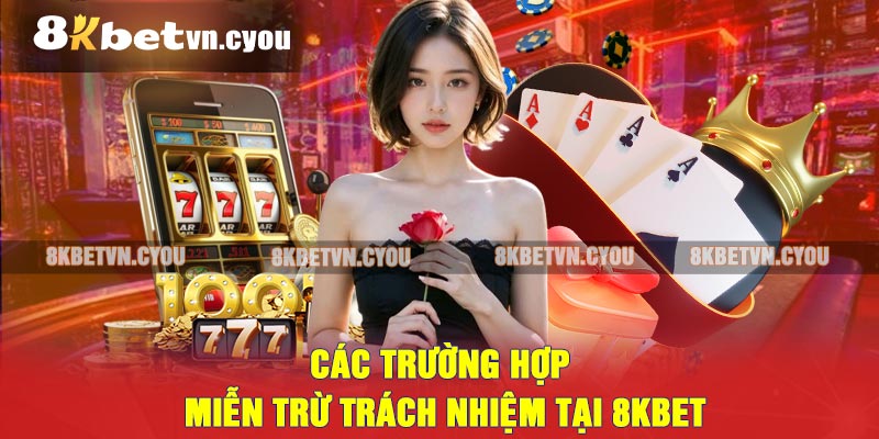 Các trường hợp miễn trừ trách nhiệm tại 8KBET