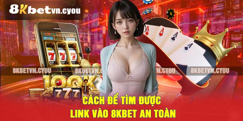 Cách để tìm được link vào 8KBET an toàn