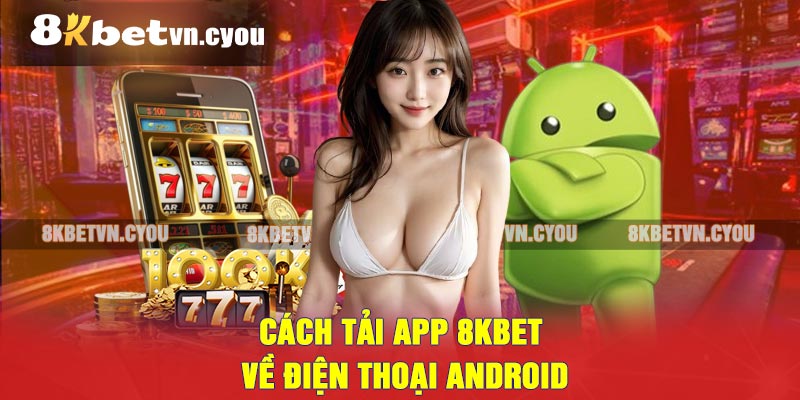 Cách tải app 8KBET chi tiết về điện thoại Android