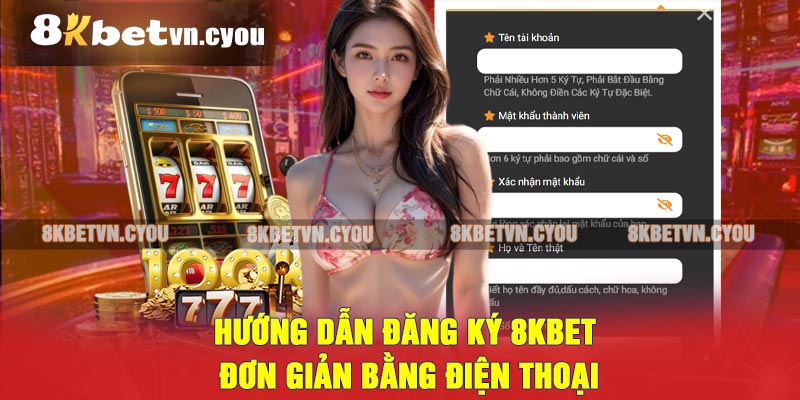 Hướng dẫn đăng ký 8kbet đơn giản bằng điện thoại