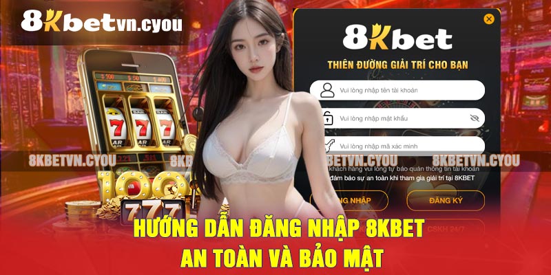 Hướng dẫn đăng nhập 8KBET An Toàn Và Bảo Mật