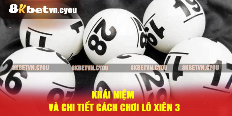 Khái niệm và chi tiết cách chơi lô xiên 3