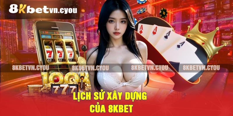 Lịch Sử Xây Dựng Của 8KBET