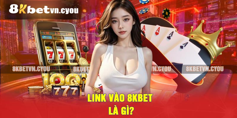 Link vào 8KBET là gì?