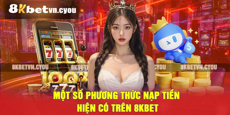 Một số phương thức nạp tiền hiện có trên 8KBET