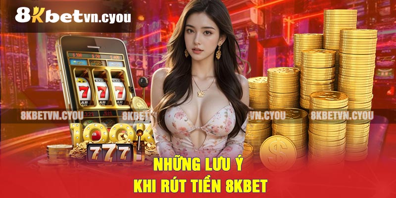 Những lưu ý khi rút tiền 8KBET