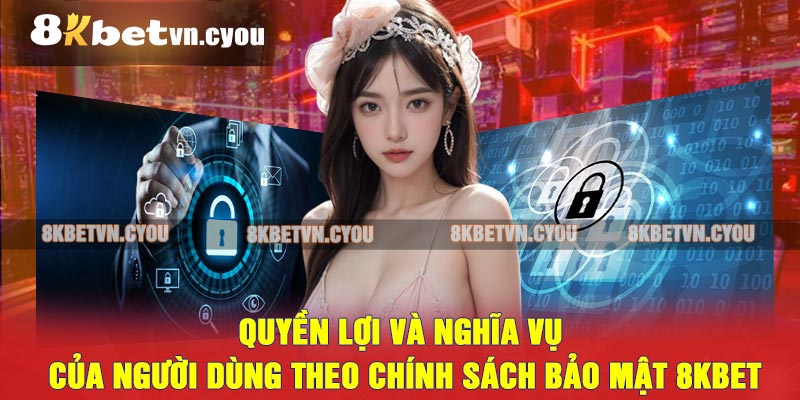 Quyền lợi và nghĩa vụ của người dùng theo Chính sách bảo mật 8KBET