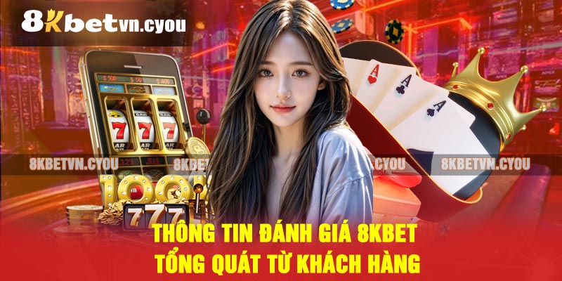 Thông tin đánh giá 8KBET tổng quát từ khách hàng