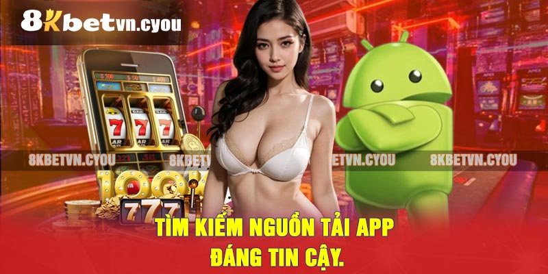 Tìm kiếm nguồn tải app đáng tin cậy.