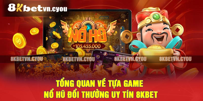 Tổng quan về tựa game nổ hũ đổi thưởng uy tín 8KBET