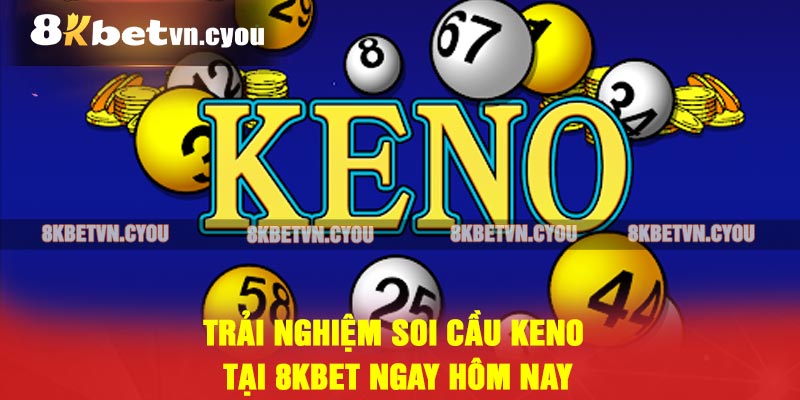 Trải nghiệm soi cầu keno tại 8KBET ngay hôm nay