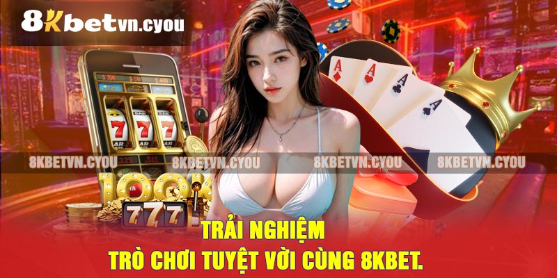 Trải nghiệm trò chơi tuyệt vời cùng 8KBET.