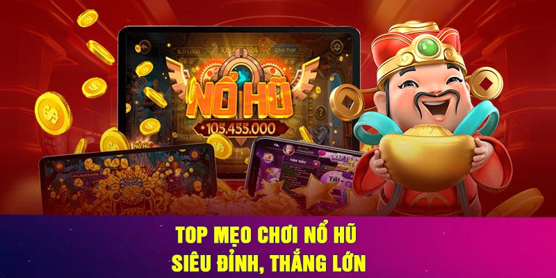 Top mẹo chơi nổ hũ siêu đỉnh, thắng lớn