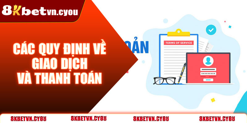 Các quy định trong giao dịch và thanh toán tại 8kbet