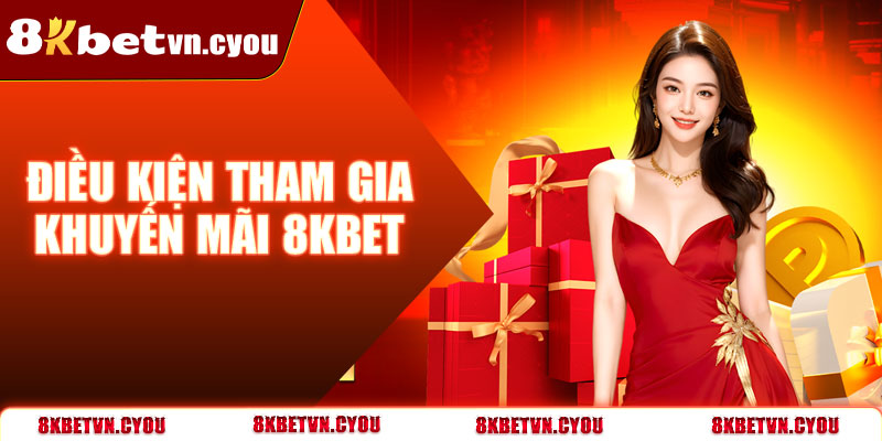Điều kiện tham gia các khuyến mãi 8KBet