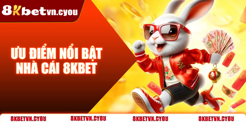 Khám phá những ưu điểm nổi bật khi tham gia 8KBet